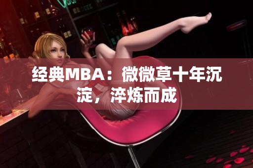 经典MBA：微微草十年沉淀，淬炼而成