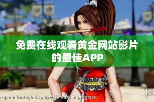 免费在线观看黄金网站影片的最佳APP