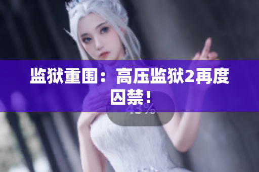 监狱重围：高压监狱2再度囚禁！