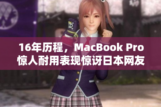 16年历程，MacBook Pro惊人耐用表现惊讶日本网友