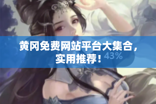 黄冈免费网站平台大集合，实用推荐！