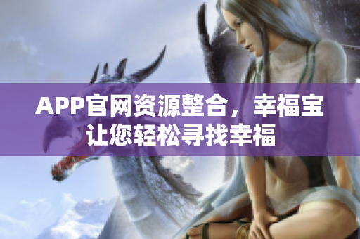 APP官网资源整合，幸福宝让您轻松寻找幸福