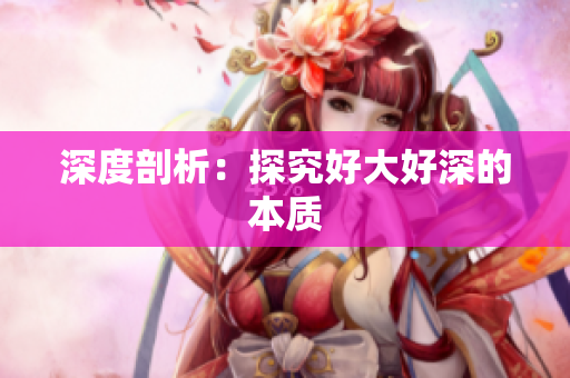 深度剖析：探究好大好深的本质