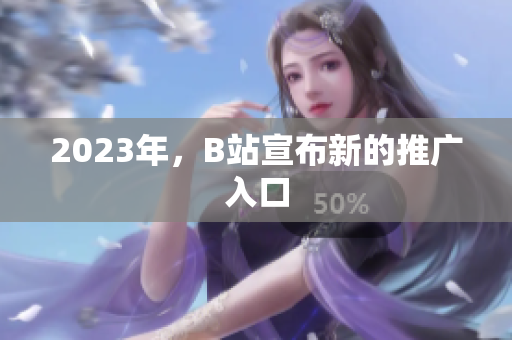 2023年，B站宣布新的推广入口
