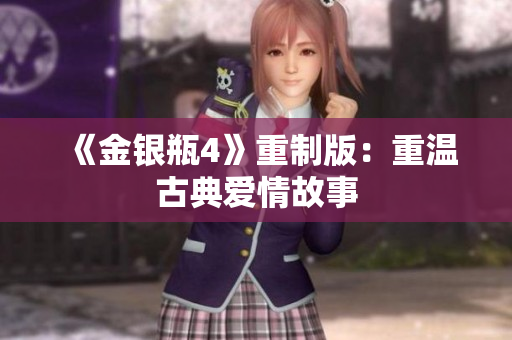 《金银瓶4》重制版：重温古典爱情故事