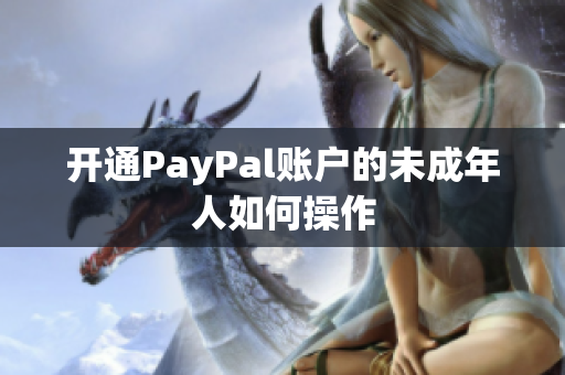 开通PayPal账户的未成年人如何操作