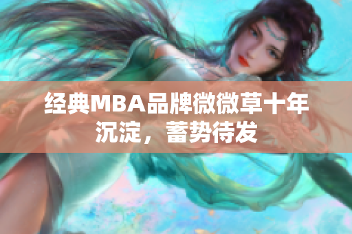 经典MBA品牌微微草十年沉淀，蓄势待发