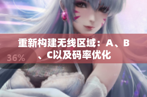 重新构建无线区域：A、B、C以及码率优化