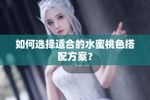 如何选择适合的水蜜桃色搭配方案？