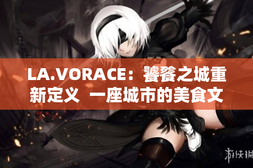 LA.VORACE：饕餮之城重新定义  一座城市的美食文化与发展