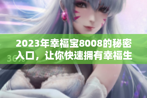 2023年幸福宝8008的秘密入口，让你快速拥有幸福生活
