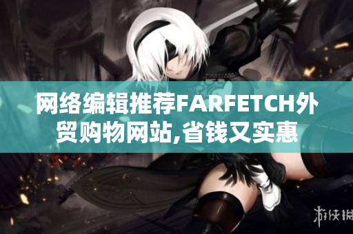 网络编辑推荐FARFETCH外贸购物网站,省钱又实惠