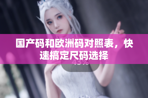 国产码和欧洲码对照表，快速搞定尺码选择