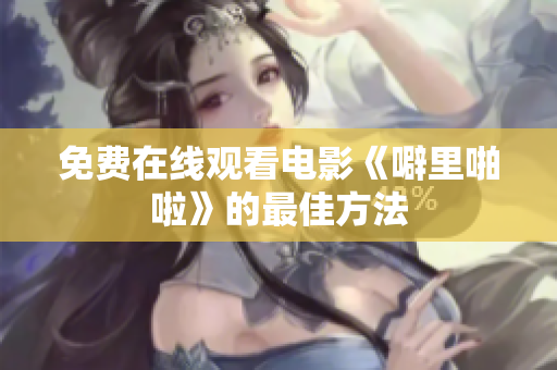 免费在线观看电影《噼里啪啦》的最佳方法