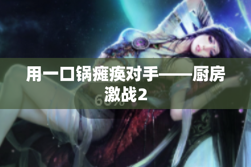 用一口锅瘫痪对手——厨房激战2