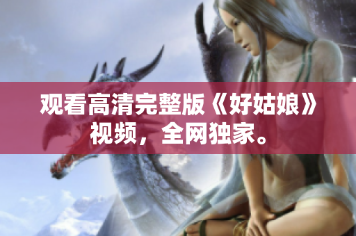 观看高清完整版《好姑娘》视频，全网独家。