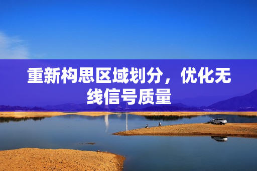重新构思区域划分，优化无线信号质量
