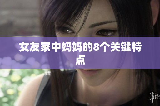 女友家中妈妈的8个关键特点