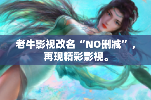 老牛影视改名“NO删减”，再现精彩影视。
