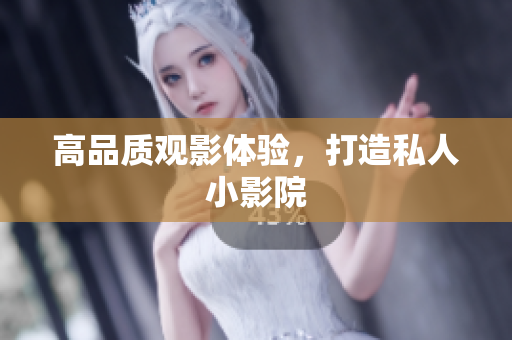 高品质观影体验，打造私人小影院