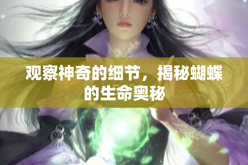 观察神奇的细节，揭秘蝴蝶的生命奥秘