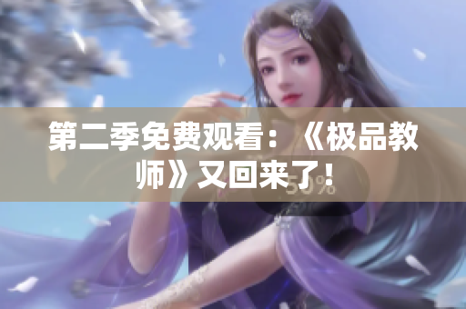 第二季免费观看：《极品教师》又回来了！