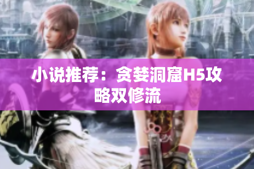 小说推荐：贪婪洞窟H5攻略双修流