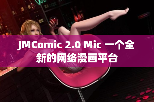 JMComic 2.0 Mic 一个全新的网络漫画平台