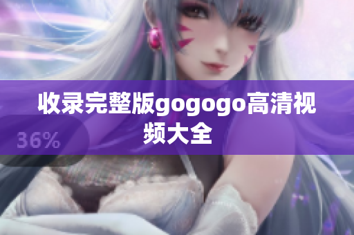 收录完整版gogogo高清视频大全
