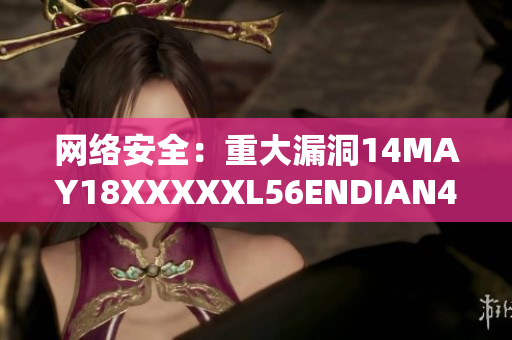 网络安全：重大漏洞14MAY18XXXXXL56ENDIAN40影响全球