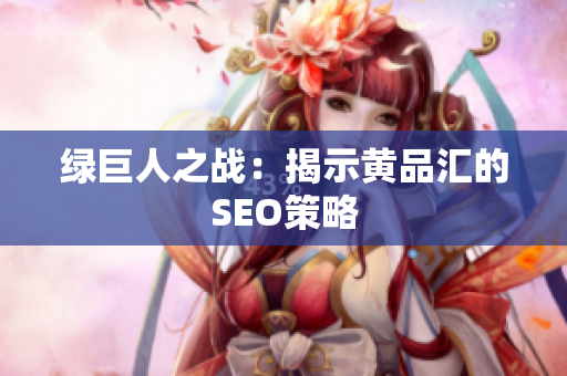 绿巨人之战：揭示黄品汇的SEO策略