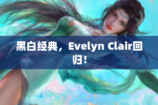 黑白经典，Evelyn Clair回归！