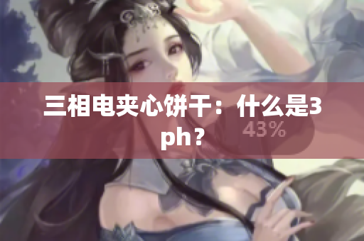 三相电夹心饼干：什么是3ph？