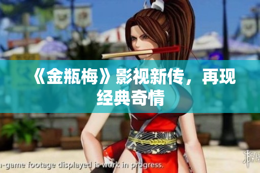 《金瓶梅》影视新传，再现经典奇情
