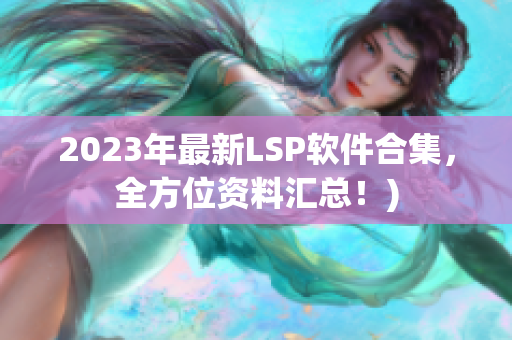 2023年最新LSP软件合集，全方位资料汇总！)