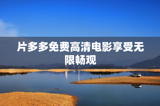 片多多免费高清电影享受无限畅观