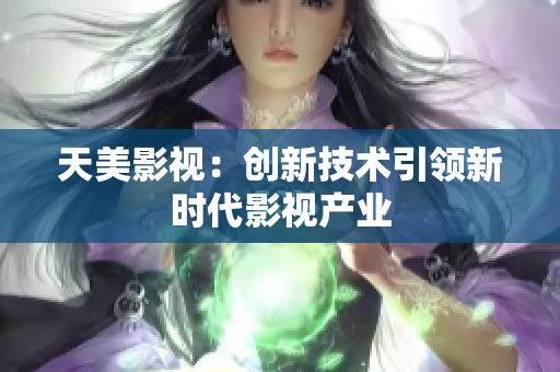 天美影视：创新技术引领新时代影视产业
