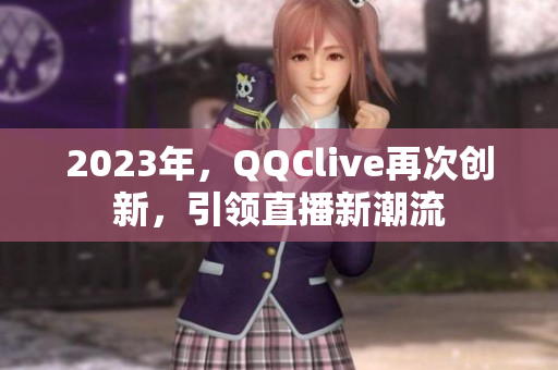 2023年，QQClive再次创新，引领直播新潮流
