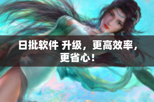 日批软件 升级，更高效率，更省心！