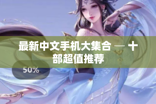 最新中文手机大集合 ─ 十部超值推荐