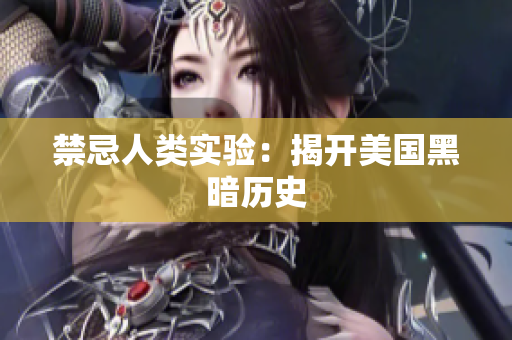 禁忌人类实验：揭开美国黑暗历史