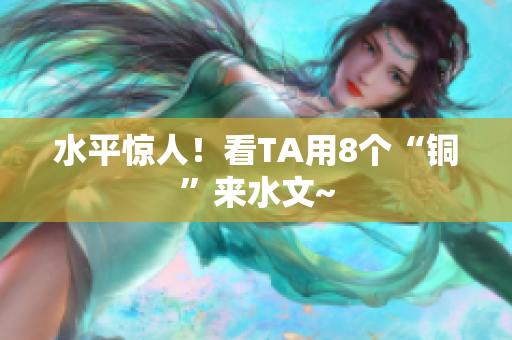 水平惊人！看TA用8个“铜”来水文~