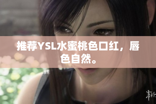 推荐YSL水蜜桃色口红，唇色自然。