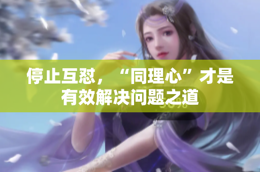 停止互怼，“同理心”才是有效解决问题之道