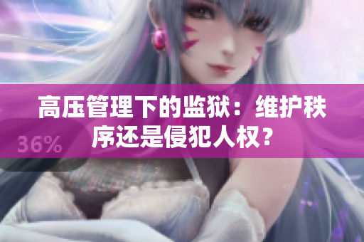 高压管理下的监狱：维护秩序还是侵犯人权？