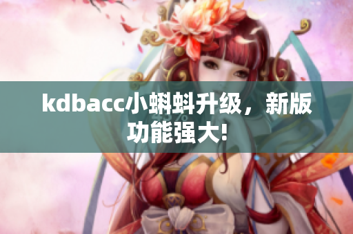 kdbacc小蝌蚪升级，新版功能强大!