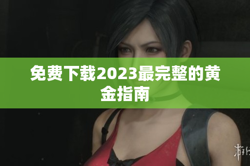 免费下载2023最完整的黄金指南