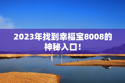 2023年找到幸福宝8008的神秘入口！