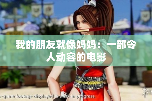 我的朋友就像妈妈：一部令人动容的电影