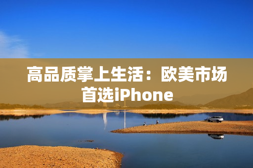 高品质掌上生活：欧美市场首选iPhone